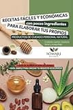 RECETAS FÁCILES Y ECONÓMICAS CON POCOS INGREDIENTES PARA ELABORAR TUS PROPIOS PRODUCTOS DE CUIDADO PERSONAL NATURAL: + GUÍA DE ALIMENTACIÓN SALUDABLE Y GUÍA SIMPLE PARA INICIAR TU NEGOCIO ECOLÓGICO