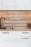 Productos basados y comidas calientes para los bebés y también para la mamá: La colección perfecta de fórmulas fáciles, rápidas y saludables para el bien de su bebé