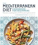 The Mediterranean Diet Cookbook for Beginners: Meal Plans, Expert Guidance, and 100 Recipes to Get You Started