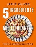 5 Ingredients Mediterranean: Simple Incredible Food
